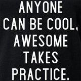 Anyone can be cool, but awesome takes practice Tapered V-Neck Tee Shirt